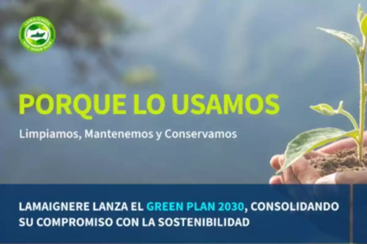 La imagen muestra un mensaje sobre sostenibilidad con el texto "PORQUE LO USAMOS: Limpiamos, Mantenemos y Conservamos" y menciona el lanzamiento del "GREEN PLAN 2030" por Lamaignere, junto a una mano sosteniendo una planta.